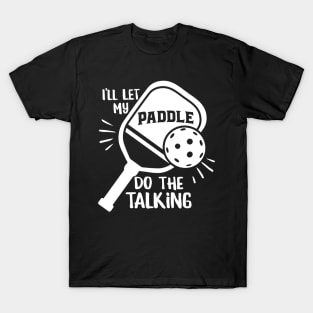 Funny Pickleball Design - I’ll Let my Paddle do the Talking T-Shirt